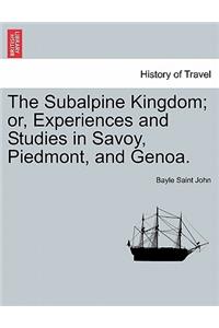The Subalpine Kingdom; Or, Experiences and Studies in Savoy, Piedmont, and Genoa.