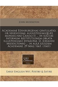 Academiae Edinburgenae Gratulatio, OB Serenissimi, Augustissimiq[ue], Monarchae Caroli II ... in Solium Paternum Restitutionem Oblata Illustrissimo Dynastae, D. Johanni Middiltonio ... in AulÃ¢ Ejusdem Academiae, 29 Maij 1661. (1661)