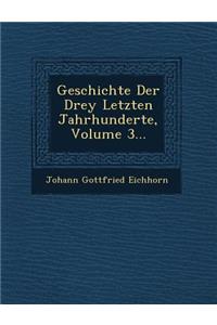Geschichte Der Drey Letzten Jahrhunderte, Volume 3...