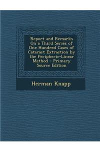 Report and Remarks on a Third Series of One Hundred Cases of Cataract Extraction by the Peripheric-Linear Method