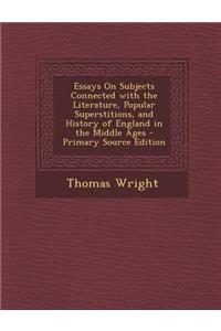 Essays on Subjects Connected with the Literature, Popular Superstitions, and History of England in the Middle Ages