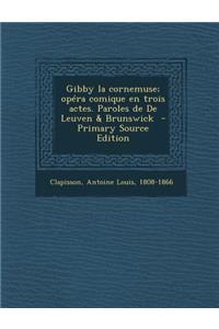 Gibby La Cornemuse; Opera Comique En Trois Actes. Paroles de de Leuven & Brunswick