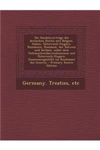 Die Handelsvertrage Des Deutschen Reichs Mit Belgien, Italien, Osterreich-Ungarn, Rumanien, Russland, Der Schweiz Und Serbien, Nebst Dem Viehseuchenubereinkommen Mit Osterreich-Ungarn. Zusammengestellt Im Reichsamt Des Inneren - Primary Source Edit