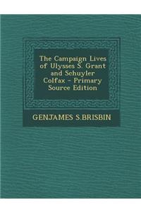 The Campaign Lives of Ulysses S. Grant and Schuyler Colfax