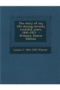 The Story of My Life During Seventy Eventful Years, 1841-1911