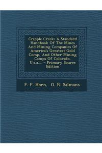 Cripple Creek: A Standard Handbook of the Mines and Mining Companies of America's Greatest Gold Comp, and Other Mining Camps of Color