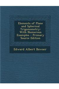 Elements of Plane and Spherical Trigonometry: With Numerous Examples - Primary Source Edition
