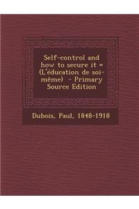 Self-Control and How to Secure It = (L'Education de Soi-Meme) - Primary Source Edition