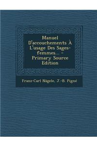 Manuel D'Accouchements A L'Usage Des Sages-Femmes... - Primary Source Edition