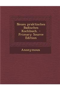Neues Praktisches Badisches Kochbuch. - Primary Source Edition