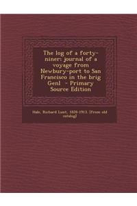 The Log of a Forty-Niner; Journal of a Voyage from Newbury-Port to San Francisco in the Brig Genl - Primary Source Edition