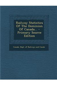 Railway Statistics of the Dominion of Canada... - Primary Source Edition