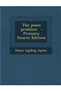 The Peace Problem - Primary Source Edition