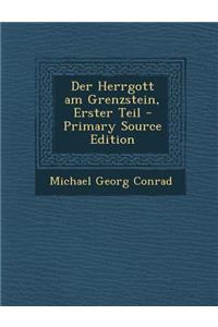 Der Herrgott Am Grenzstein, Erster Teil - Primary Source Edition
