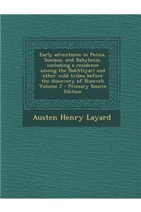 Early Adventures in Persia, Susiana, and Babylonia, Including a Residence Among the Bakhtiyari and Other Wild Tribes Before the Discovery of Nineveh Volume 2 - Primary Source Edition