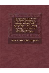 The Rhyming Dictionary of the English Language: In Which the Whole Language Is Arranged According to Its Terminations, with a Copious Introd. to the V