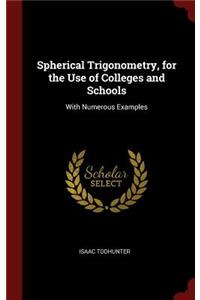 Spherical Trigonometry, for the Use of Colleges and Schools: With Numerous Examples