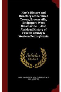 Hart's History and Directory of the Three Towns, Brownsville, Bridgeport, West Brownsville ... Also Abridged History of Fayette County & Western Pennsylvania