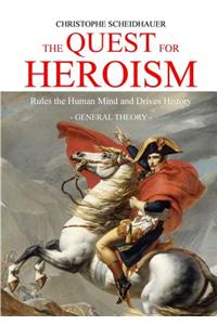 The Quest for Heroism Rules the Human Mind and Drives History. General Theory.