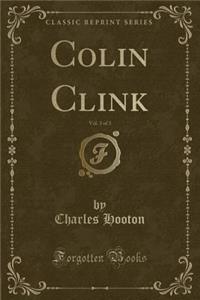 Colin Clink, Vol. 3 of 3 (Classic Reprint)