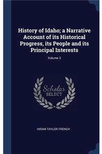 History of Idaho; a Narrative Account of its Historical Progress, its People and its Principal Interests; Volume 3