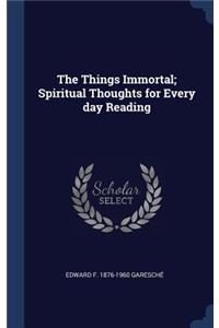 Things Immortal; Spiritual Thoughts for Every day Reading