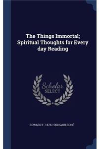 The Things Immortal; Spiritual Thoughts for Every day Reading