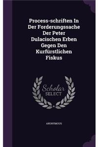 Process-Schriften in Der Forderungssache Der Peter Dulacischen Erben Gegen Den Kurfurstlichen Fiskus