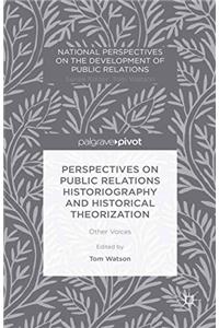 Perspectives on Public Relations Historiography and Historical Theorization