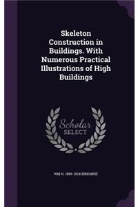 Skeleton Construction in Buildings. with Numerous Practical Illustrations of High Buildings