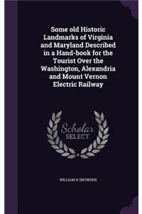 Some old Historic Landmarks of Virginia and Maryland Described in a Hand-book for the Tourist Over the Washington, Alexandria and Mount Vernon Electric Railway