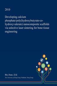 Developing Calcium Phosphate/Poly(hydroxybutyrate-Co-Hydroxyvalerate) Nanocomposite Scaffolds Via Selective Laser Sintering for Bone Tissue Engineering