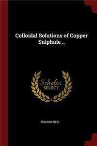 Colloidal Solutions of Copper Sulphide ..
