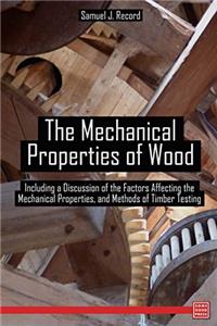 The Mechanical Properties of Wood, Including a Discussion of the Factors Affecting the Mechanical Properties, and Methods of Timber Testing