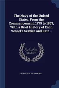 The Navy of the United States, From the Commencement, 1775 to 1853; With a Brief History of Each Vessel's Service and Fate ..