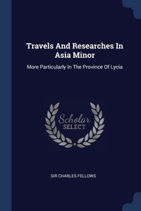 Travels And Researches In Asia Minor
