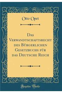 Das Verwandtschaftsrecht Des Bï¿½rgerlichen Gesetzbuchs Fï¿½r Das Deutsche Reich (Classic Reprint)