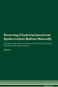 Reversing Cicatricial Junctional Epidermolysis Bullosa Naturally the Raw Vegan Plant-Based Detoxification & Regeneration Workbook for Healing Patients. Volume 2