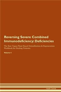Reversing Severe Combined Immunodeficiency: Deficiencies The Raw Vegan Plant-Based Detoxification & Regeneration Workbook for Healing Patients. Volume 4