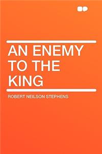 An Enemy to the King