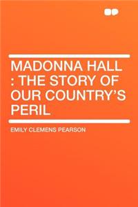 Madonna Hall: The Story of Our Country's Peril