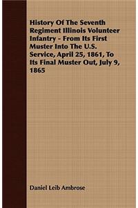 History of the Seventh Regiment Illinois Volunteer Infantry - From Its First Muster Into the U.S. Service, April 25, 1861, to Its Final Muster Out, July 9, 1865