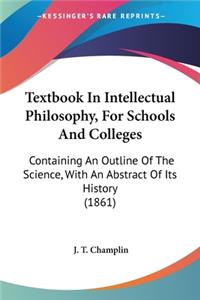 Textbook In Intellectual Philosophy, For Schools And Colleges
