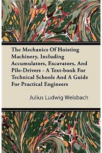 The Mechanics Of Hoisting Machinery, Including Accumulators, Excavators, And Pile-Drivers - A Text-book For Technical Schools And A Guide For Practical Engineers