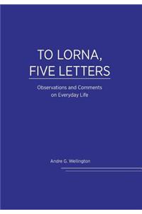 To Lorna, Five Letters - Observations and Comments on Everyday Life