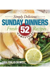 Simply Delicious Sunday Dinners: 52 Fresh Homestyle Recipes