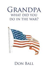 Grandpa What Did You Do in the War?