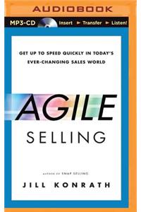 Agile Selling: Get Up to Speed Quickly in Today's Ever-Changing Sales World