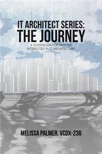 It Architect Series: The Journey: A Guidebook for Anyone Interested in It Architecture