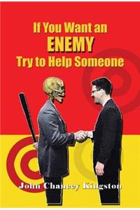 If You Want an Enemy, Try to Help Someone